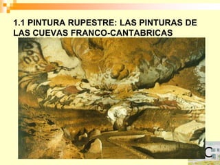 1.1 PINTURA RUPESTRE: LAS PINTURAS DE
LAS CUEVAS FRANCO-CANTABRICAS
 
