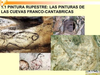 1.1 PINTURA RUPESTRE: LAS PINTURAS DE
LAS CUEVAS FRANCO-CANTABRICAS
 