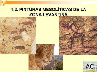 1.2. PINTURAS MESOLÍTICAS DE LA
         ZONA LEVANTINA
 