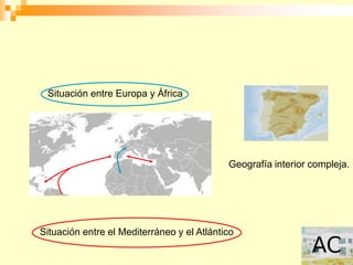 Situación entre Europa y África




                                            Geografía interior compleja.




Situación entre el Mediterráneo y el Atlántico
 