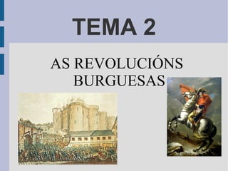 TEMA 2
AS REVOLUCIÓNS
   BURGUESAS
 