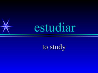 estudiar
 to study
 