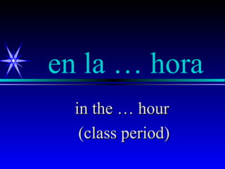 en la … hora
  in the … hour
   (class period)
 