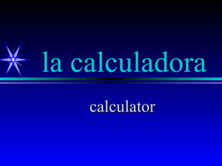 la calculadora
    calculator
 