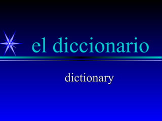 el diccionario
   dictionary
 