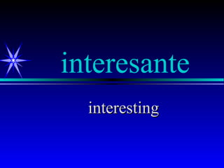 interesante
  interesting
 