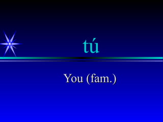 tú
You (fam.)
 