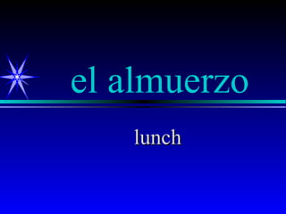 el almuerzo
   lunch
 