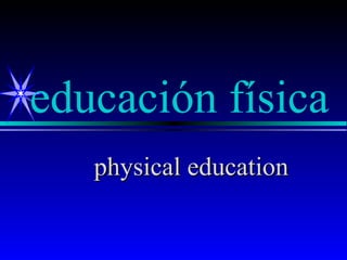 educación física
   physical education
 