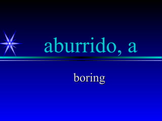 aburrido, a
   boring
 