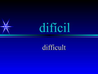 difícil
difficult
 