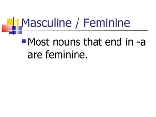 Masculine / Feminine
Most nouns that end in -a
are feminine.