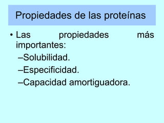 Propiedades de las proteínas  <ul><li>Las propiedades más importantes: </li></ul><ul><ul><li>Solubilidad. </li></ul></ul><...