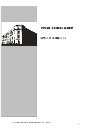 IPS
IPS-Instituto Politécnico Superior – UNR Rev.1.12016
1
Instituto Politécnico Superior
Sensores y transductores
 