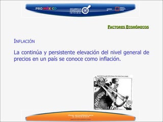 F ACTORES  E CONÓMICOS I NFLACIÓN La continúa y persistente elevación del nivel general de precios en un país se conoce como inflación. 