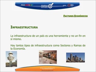 La infraestructura de un país es una herramienta y no un fin en sí mismo.  Hay tantos tipos de infraestructura como Sectores y Ramas de la Economía.   I NFRAESTRUCTURA F ACTORES  E CONÓMICOS 