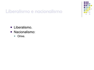 Liberalismo e nacionalismo Liberalismo. Nacionalismo: Orixe. 