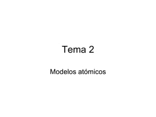 Tema 2 Modelos atómicos 