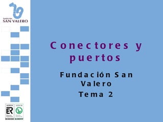 Conectores y puertos Fundación San Valero Tema 2 