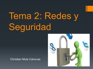 Tema 2: Redes y 
Seguridad 
Christian Mula Cánovas 
 