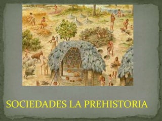KEVIN LÓPEZ GONZÁLEZ
SOCIEDADES LA PREHISTORIA