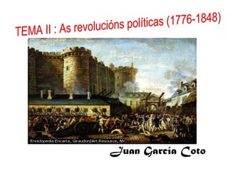 Juan García Coto TEMA II : As revolucións políticas (1776-1848) 