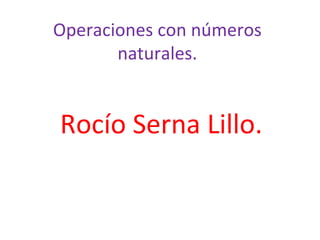 Operaciones con números naturales. Rocío Serna Lillo. 