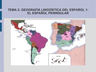 TEMA 2: GEOGRAFÍA LINGÜÍSTICA DEL ESPAÑOL 1: EL ESPAÑOL PENINSULAR 