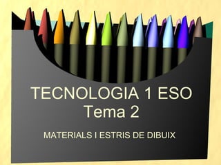 TECNOLOGIA 1 ESO Tema 2 MATERIALS I ESTRIS DE DIBUIX 