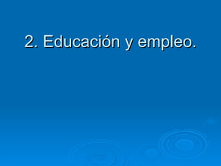 2. Educación y empleo. 