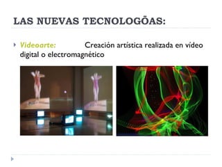 LAS NUEVAS TECNOLOGÍAS: Videoarte:  Creación artística realizada en vídeo digital o electromagnético 