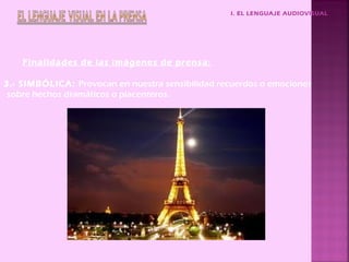 I. EL LENGUAJE AUDIOVISUAL




    Finalidades de las imágenes de prensa:

3.- SIMBÓLICA: Provocan en nuestra sensibilidad recuerdos o emociones
 sobre hechos dramáticos o placenteros.
 