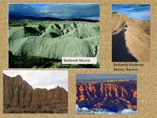 Badlands Murcia
Badlands Bárdenas
Reales, Navarra
Cárcavas Marchal (Granada) Cárcavas Negratín(Granada)Ave María Casa Madre
 
