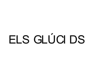 ELS GLÚCI DS
 