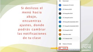 Si deslizas el
menú hacia
abajo,
encuentras
ajustes, donde
podrás cambiar
las notificaciones
de tu clase
 