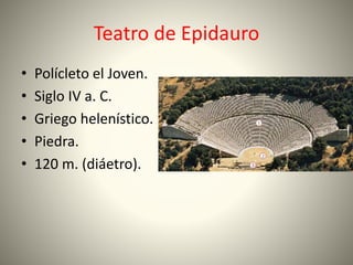 Teatro de Epidauro
• Polícleto el Joven.
• Siglo IV a. C.
• Griego helenístico.
• Piedra.
• 120 m. (diáetro).
 