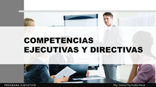 Mgr. SantosTitoAvalos Navia
COMPETENCIAS
EJECUTIVAS Y DIRECTIVAS
 