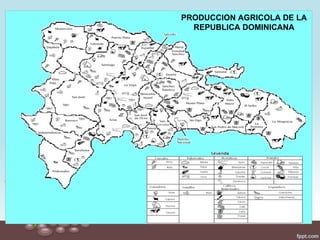 PRODUCCION AGRICOLA DE LA
  REPUBLICA DOMINICANA
 