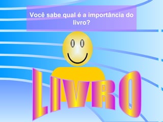 Você sabe qual é a importância do livro? LIVRO 