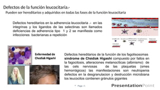 Defectos de la función leucocitaria.-
Pueden ser hereditarios y adquiridos en todas las fases de la función leucocitaria
...
