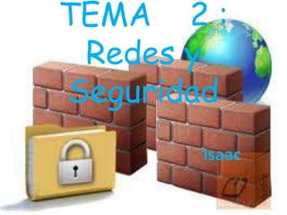 TEMA 2 :
Redes y
Seguridad
Isaac

 