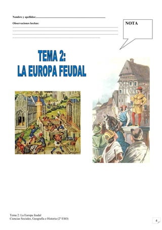 4
Tema 2: La Europa feudal
Ciencias Sociales, Geografía e Historia (2º ESO)
Nombre y apellidos:......................................................................................................
Observaciones hechas:
.............................................................................................................................................
.............................................................................................................................................
.............................................................................................................................................
.....................................................................................................................
NOTA
 