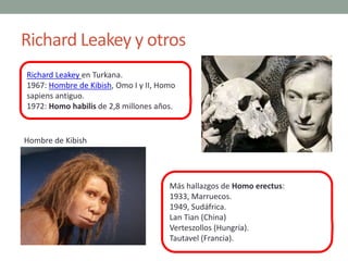 Richard Leakey y otros
Richard Leakey en Turkana.
1967: Hombre de Kibish, Omo I y II, Homo
sapiens antiguo.
1972: Homo hab...
