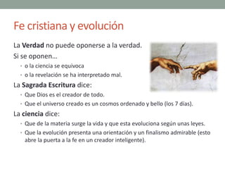 Fe cristiana y evolución
La Verdad no puede oponerse a la verdad.
Si se oponen…
• o la ciencia se equivoca
• o la revelaci...