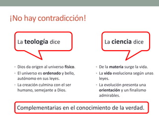 ¡No hay contradicción!
• Dios da origen al universo físico.
• El universo es ordenado y bello,
autónomo en sus leyes.
• La...