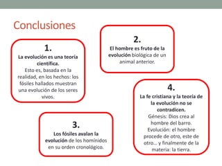 Conclusiones
1.
La evolución es una teoría
científica.
Esto es, basada en la
realidad, en los hechos: los
fósiles hallados...