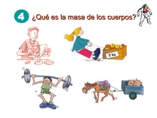 4 ¿Qué es la masa de los cuerpos?¿Qué es la masa de los cuerpos?
 