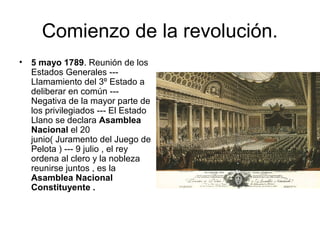 Comienzo de la revolución.
• 5 mayo 1789. Reunión de los
  Estados Generales ---
  Llamamiento del 3º Estado a
  deliberar...