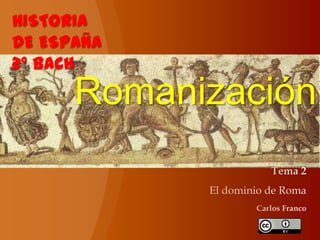 Romanización
HISTORIA
DE ESPAÑA
2º BACH
 
