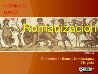 Romanización
Roma monarquía
Visigoda
HISTORIA DE
ESPAÑA
2º BACH
 